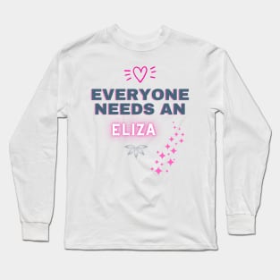 Eliza Name Design Everyone Needs An Eliza Long Sleeve T-Shirt